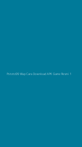 Tampilan Antarmuka Aplikasi Pstoto99 Wap Cara Download Apk Game Resmi - 1