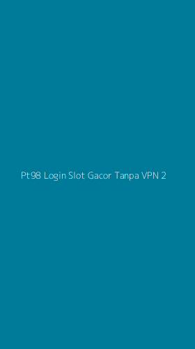 Tampilan Antarmuka Aplikasi Pt98 Login Slot Gacor Tanpa Vpn - 2