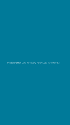 Tampilan Antarmuka Aplikasi Ptogel Daftar Cara Recovery Akun Lupa Password - 3