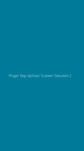 Tampilan Antarmuka Aplikasi Ptogel Wap Aplikasi Scanner Dokumen - 2