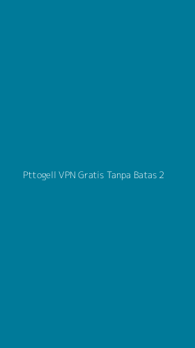 Tampilan Antarmuka Aplikasi Pttogell Vpn Gratis Tanpa Batas - 2