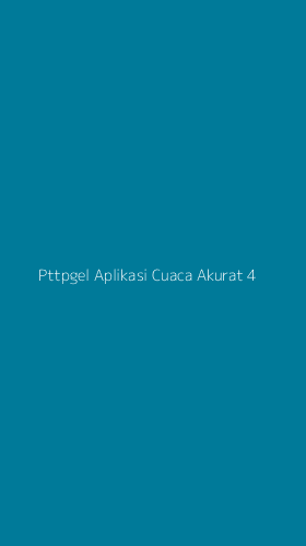 Tampilan Antarmuka Aplikasi Pttpgel Aplikasi Cuaca Akurat - 4