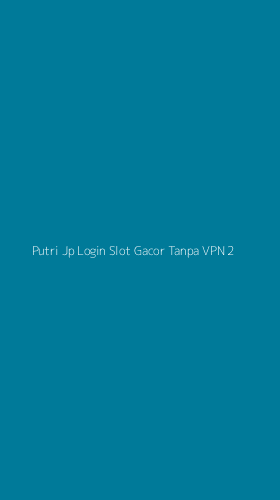 Tampilan Antarmuka Aplikasi Putri Jp Login Slot Gacor Tanpa Vpn - 2