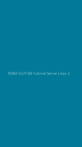 Tampilan Antarmuka Aplikasi Roma Slot 88 Tutorial Server Linux - 2