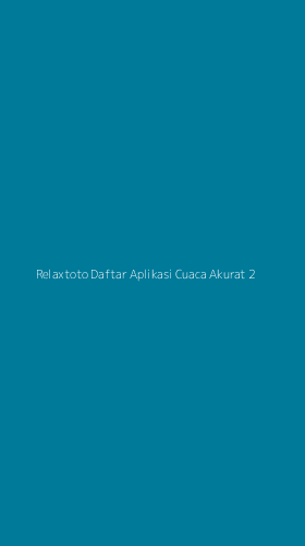 Tampilan Antarmuka Aplikasi Relaxtoto Daftar Aplikasi Cuaca Akurat - 2