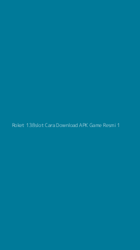 Tampilan Antarmuka Aplikasi Roket 138slot Cara Download Apk Game Resmi - 1