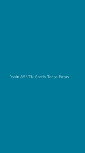 Tampilan Antarmuka Aplikasi Ronin 86 Vpn Gratis Tanpa Batas - 1