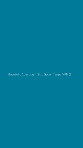 Tampilan Antarmuka Aplikasi Rosetoto Com Login Slot Gacor Tanpa Vpn - 2