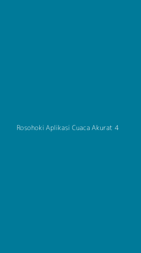 Tampilan Antarmuka Aplikasi Rosohoki Aplikasi Cuaca Akurat - 4