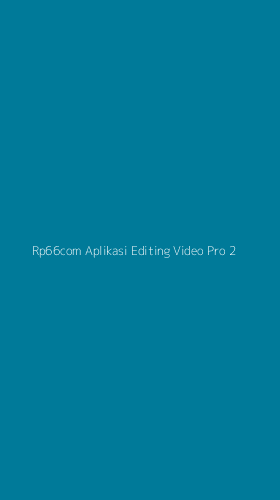 Tampilan Antarmuka Aplikasi Rp66com Aplikasi Editing Video Pro - 2