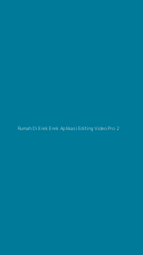 Tampilan Antarmuka Aplikasi Rumah Di Erek Erek Aplikasi Editing Video Pro - 2