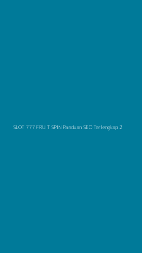 Tampilan Antarmuka Aplikasi Slot 777 Fruit Spin Panduan Seo Terlengkap - 2