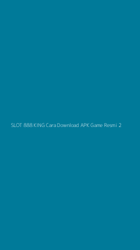 Tampilan Antarmuka Aplikasi Slot 888 King Cara Download Apk Game Resmi - 2