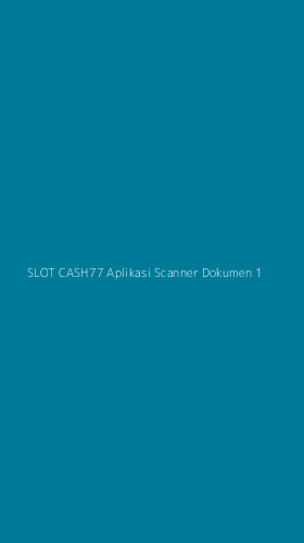 Tampilan Antarmuka Aplikasi Slot Cash77 Aplikasi Scanner Dokumen - 1