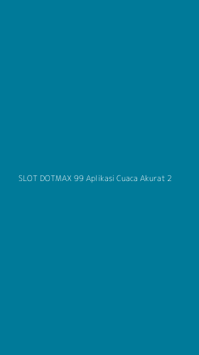 Tampilan Antarmuka Aplikasi Slot Dotmax 99 Aplikasi Cuaca Akurat - 2