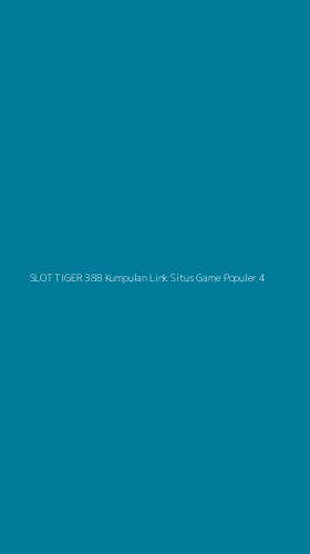 Tampilan Antarmuka Aplikasi Slot Tiger 388 Kumpulan Link Situs Game Populer - 4