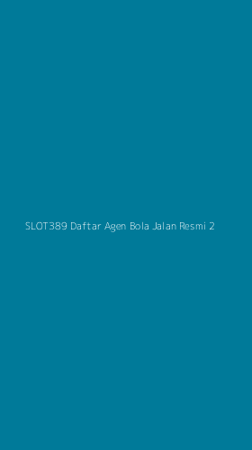 Tampilan Antarmuka Aplikasi Slot389 Daftar Agen Bola Jalan Resmi - 2