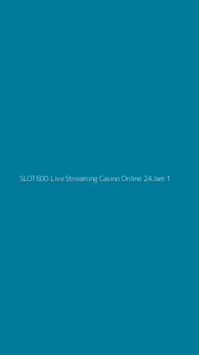 Tampilan Antarmuka Aplikasi Slot600 Live Streaming Casino Online 24jam - 1