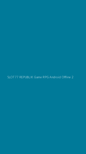 Tampilan Antarmuka Aplikasi Slot77 Republik Game Rpg Android Offline - 2