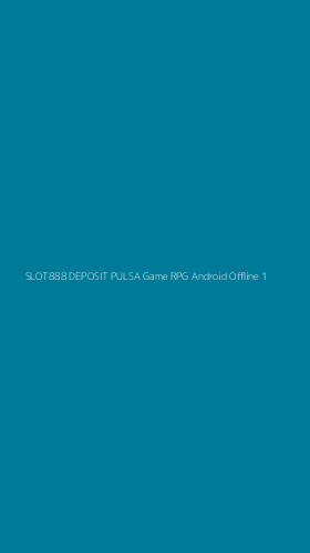 Tampilan Antarmuka Aplikasi Slot888 Deposit Pulsa Game Rpg Android Offline - 1