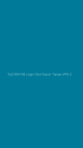 Tampilan Antarmuka Aplikasi Sultan138 Login Slot Gacor Tanpa Vpn - 2