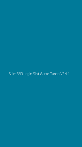 Tampilan Antarmuka Aplikasi Sakti369 Login Slot Gacor Tanpa Vpn - 1