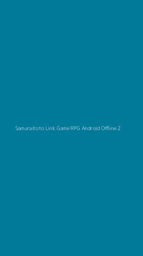 Tampilan Antarmuka Aplikasi Samuraitoto Link Game Rpg Android Offline - 2