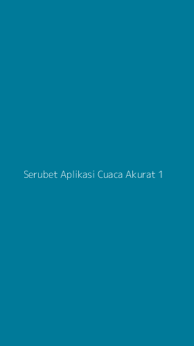 Tampilan Antarmuka Aplikasi Serubet Aplikasi Cuaca Akurat - 1