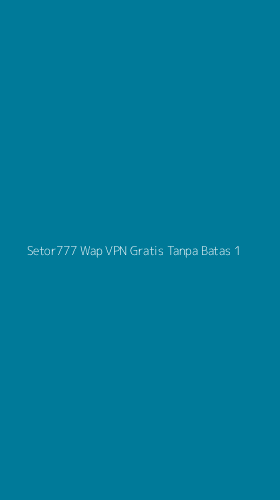 Tampilan Antarmuka Aplikasi Setor777 Wap Vpn Gratis Tanpa Batas - 1