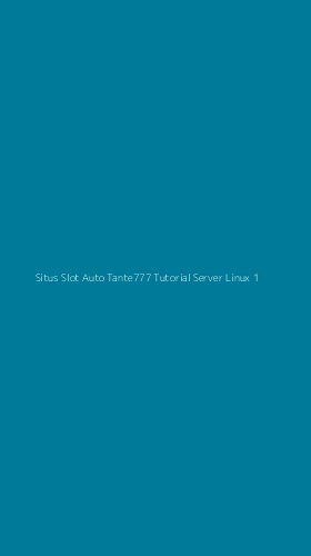 Tampilan Antarmuka Aplikasi Situs Slot Auto Tante777 Tutorial Server Linux - 1