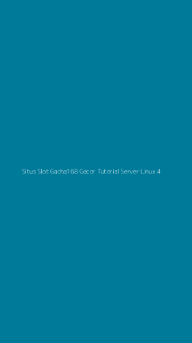 Tampilan Antarmuka Aplikasi Situs Slot Gacha168 Gacor Tutorial Server Linux - 4