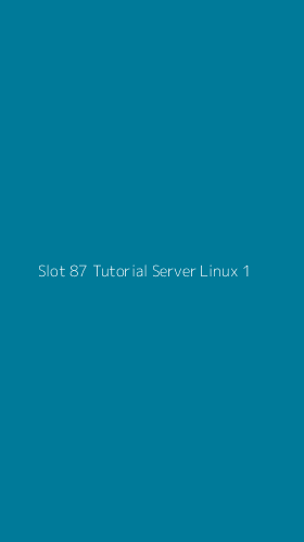 Tampilan Antarmuka Aplikasi Slot 87 Tutorial Server Linux - 1
