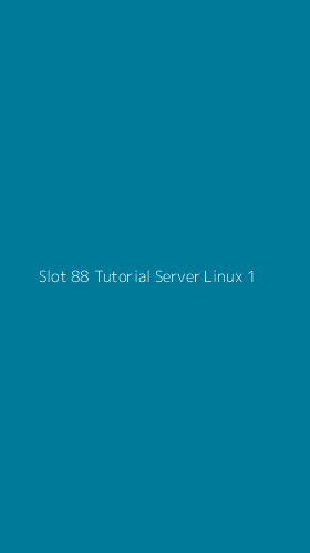 Tampilan Antarmuka Aplikasi Slot 88 Tutorial Server Linux - 1