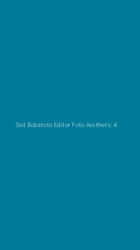 Tampilan Antarmuka Aplikasi Slot Bobatoto Editor Foto Aesthetic - 4