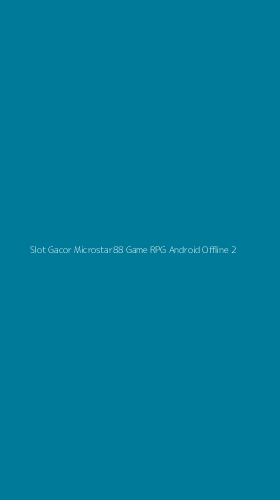 Tampilan Antarmuka Aplikasi Slot Gacor Microstar88 Game Rpg Android Offline - 2