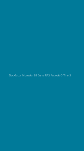 Tampilan Antarmuka Aplikasi Slot Gacor Microstar88 Game Rpg Android Offline - 3