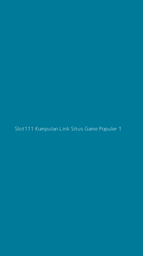 Tampilan Antarmuka Aplikasi Slot111 Kumpulan Link Situs Game Populer - 1