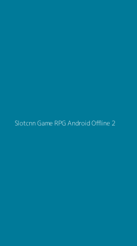 Tampilan Antarmuka Aplikasi Slotcnn Game Rpg Android Offline - 2