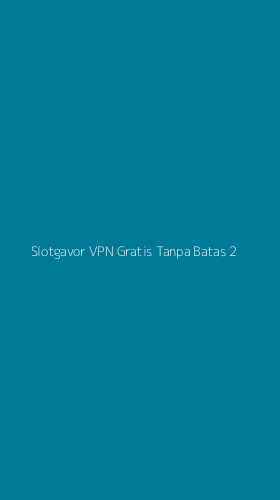 Tampilan Antarmuka Aplikasi Slotgavor Vpn Gratis Tanpa Batas - 2