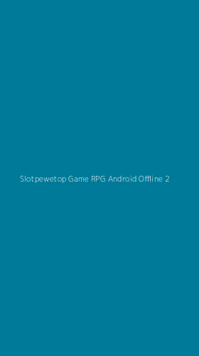 Tampilan Antarmuka Aplikasi Slotpewetop Game Rpg Android Offline - 2