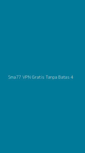Tampilan Antarmuka Aplikasi Sma77 Vpn Gratis Tanpa Batas - 4