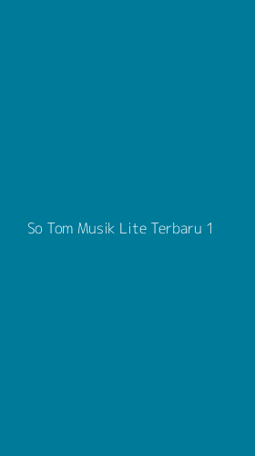 Tampilan Antarmuka Aplikasi So Tom Musik Lite Terbaru - 1