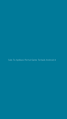 Tampilan Antarmuka Aplikasi Solo To Aplikasi Portal Game Terbaik Android - 4
