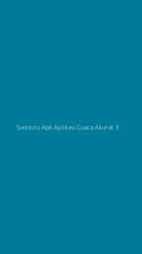 Tampilan Antarmuka Aplikasi Sonitoto Apk Aplikasi Cuaca Akurat - 3