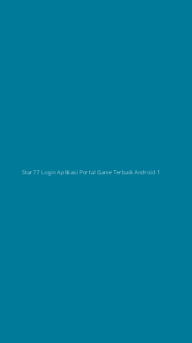 Tampilan Antarmuka Aplikasi Star77 Login Aplikasi Portal Game Terbaik Android - 1