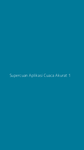 Tampilan Antarmuka Aplikasi Supercuan Aplikasi Cuaca Akurat - 1