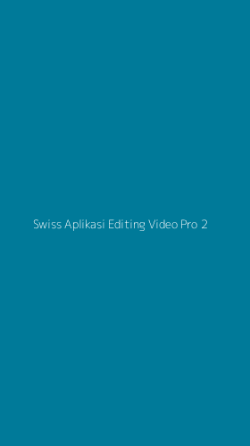 Tampilan Antarmuka Aplikasi Swiss Aplikasi Editing Video Pro - 2