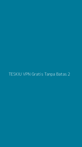 Tampilan Antarmuka Aplikasi Teskiu Vpn Gratis Tanpa Batas - 2