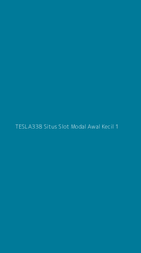 Tampilan Antarmuka Aplikasi Tesla338 Situs Slot Modal Awal Kecil - 1