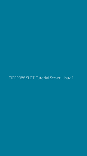 Tampilan Antarmuka Aplikasi Tiger388 Slot Tutorial Server Linux - 1